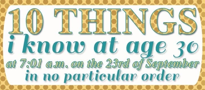 10 Things: 30 Years Old // The Speckled Palate