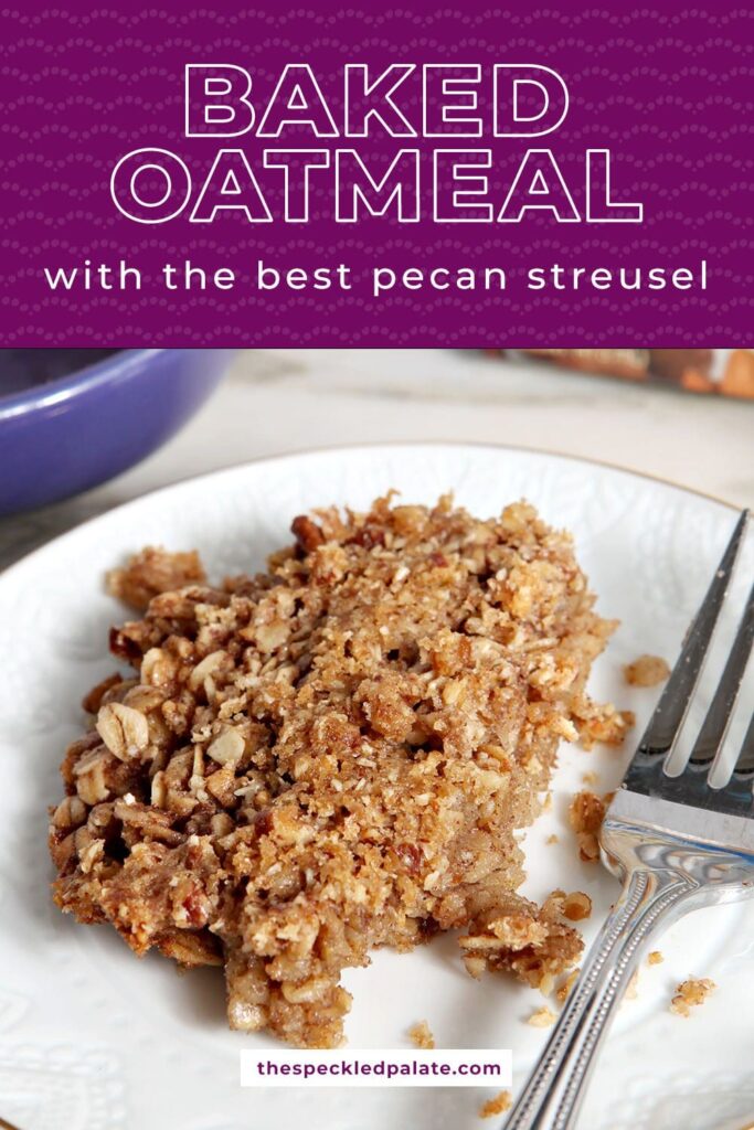 Close up of a serving of baked oats on a white plate with a work with the text baked oatmeal with the best pecan streusel