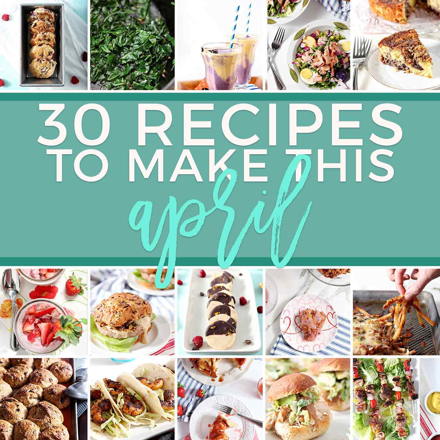 Square collage of 30 Recipes to Make in April 2018, featuring dinners, desserts, breakfasts and more