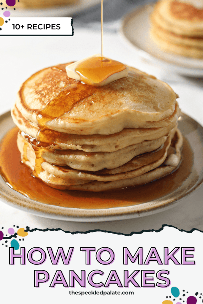 Syrup pours onto a stack of pancakes with butter on top with the text how to make pancakes 10+ recipes