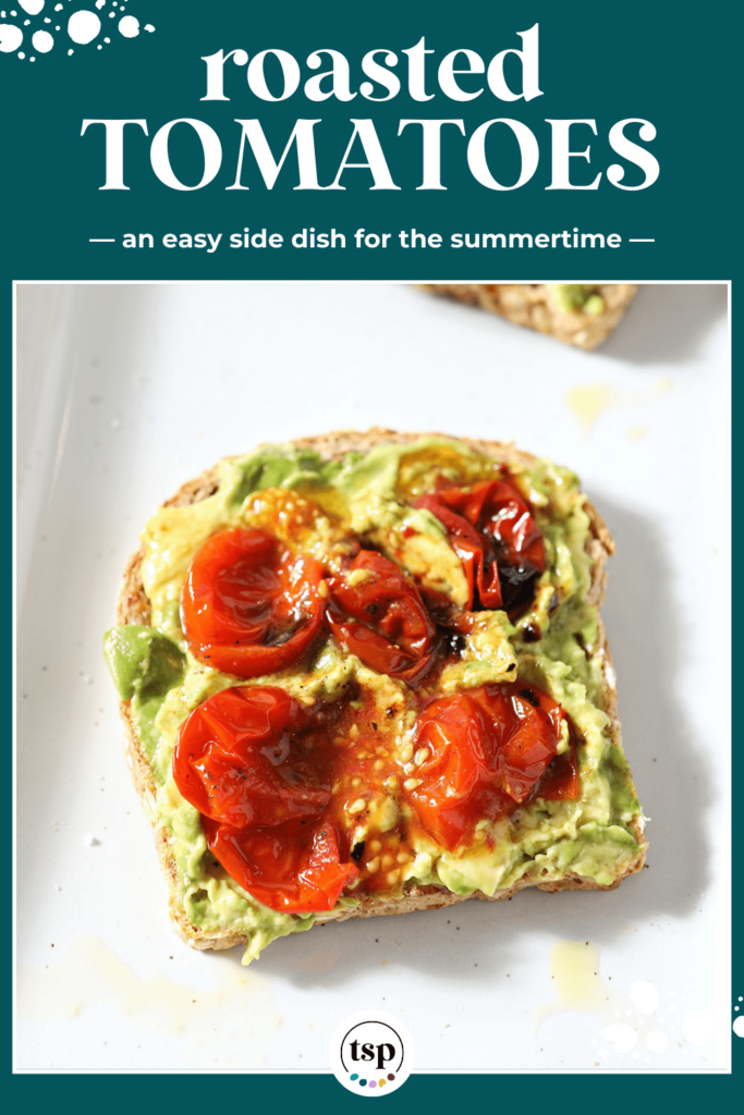 Smashed roasted tomatoes on avocado toast with the text roasted tomatoes an easy side dish for the summertime