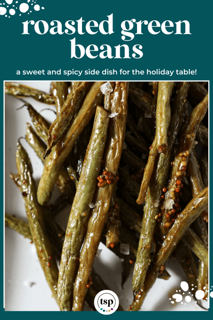 close up of green beans on a white platter with the text roasted green beans a sweet and spicy side dish for the holiday table