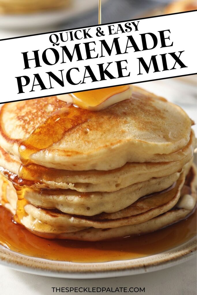 Closeup of syrup pouring on top of a stack of pancakes made from scratch made pancake mix with the text quick & easy homemade pancake mix