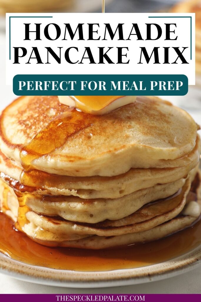 Closeup of syrup pouring on top of a stack of pancakes made from scratch made pancake mix with the text homemade pancake mix perfect for meal prep