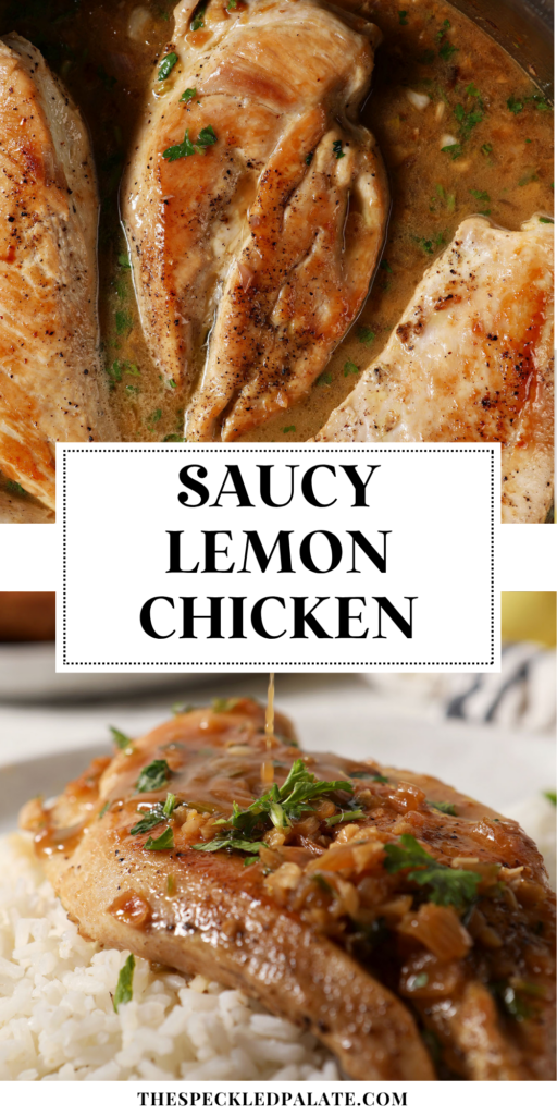 an up close shot of three saucy lemon chicken breasts in a pan above another image of a chicken breast being drizzled with lemon sauce over rice with the pinterest title, "Saucy Lemon Chicken" between the two photos